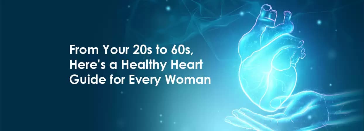 From Your 20s to 60s, Here is a Healthy Heart Guide for Every Woman