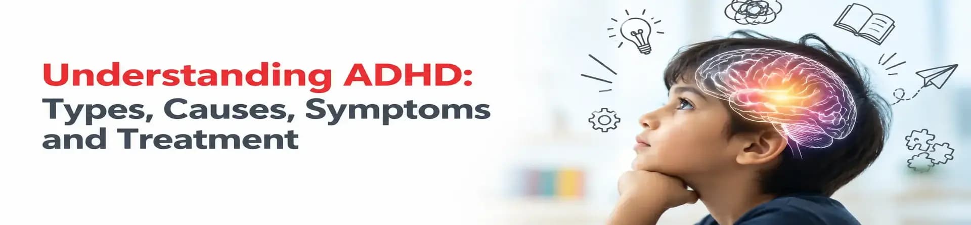Understanding ADHD: Types, Causes, Symptoms and Treatment