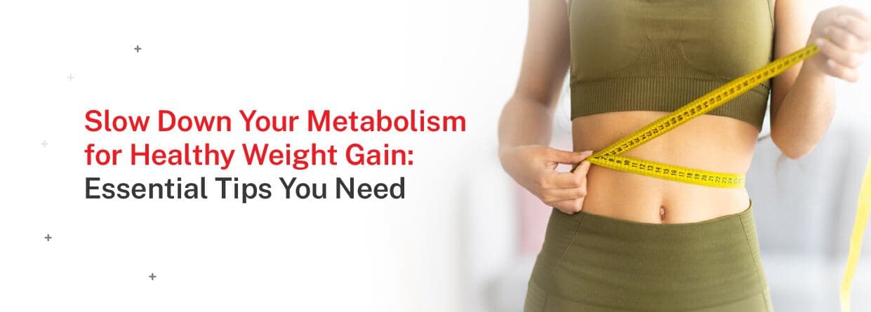 Slow Down Your Metabolism for Healthy Weight Gain: Essential Tips You Need