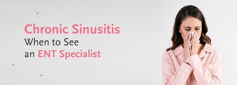 Chronic Sinusitis: When to See an ENT Specialist