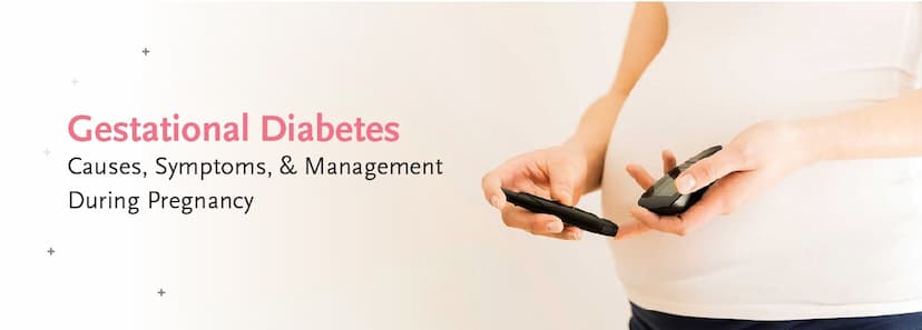 Gestational Diabetes: Causes, Symptoms, and Management During Pregnancy