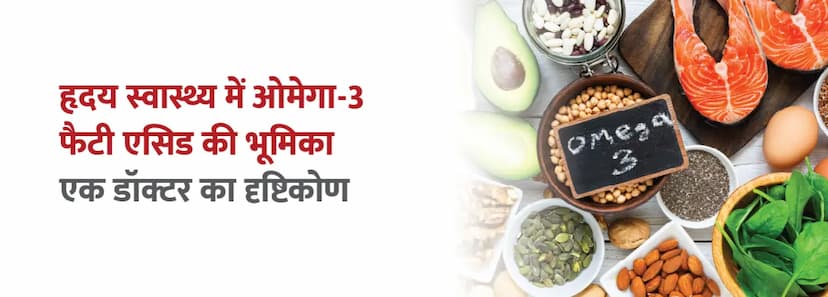 हृदय स्वास्थ्य में ओमेगा-3 फैटी एसिड की भूमिका: एक डॉक्टर का दृष्टिकोण
