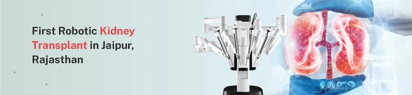 First Robotic Kidney Transplant Surgery in Jaipur, Rajasthan - Performed at CK Birla Hospitals