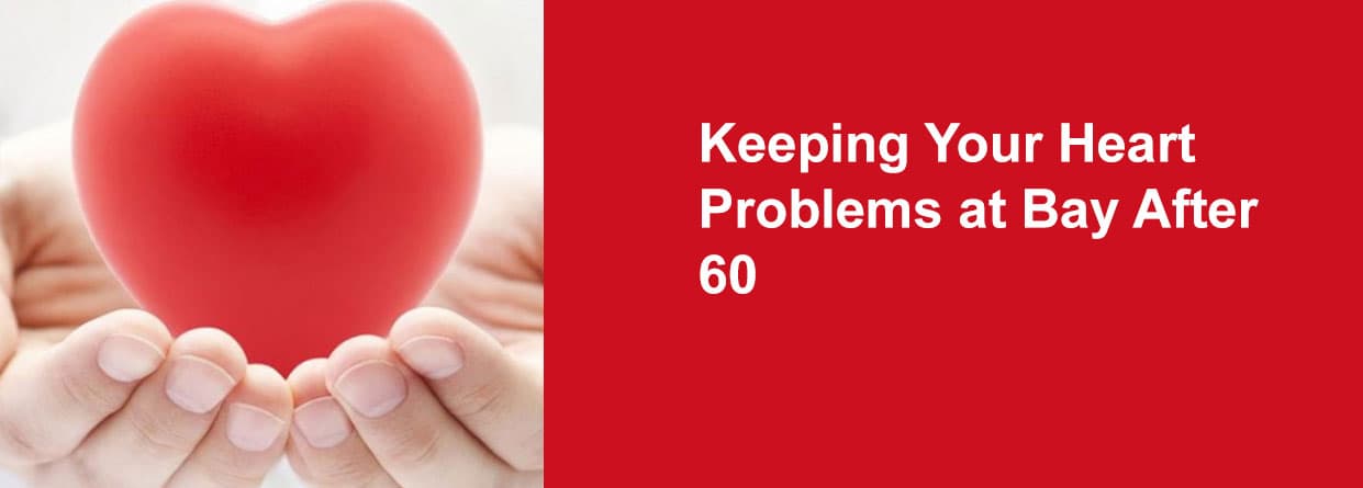 Keeping Your Heart Problems at Bay After 60