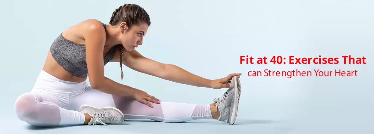 Fit at 40: Exercises that can Strengthen Your Heart
