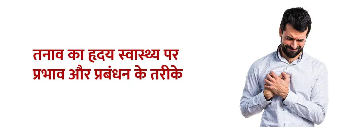 तनाव का हृदय स्वास्थ्य पर प्रभाव और प्रबंधन के तरीके