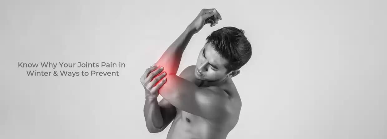Know Why Your Joints Pain in Winter & Ways to Prevent