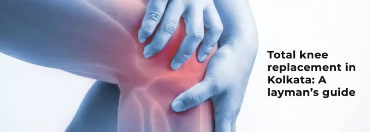 Total knee replacement in Kolkata: A laymans guide