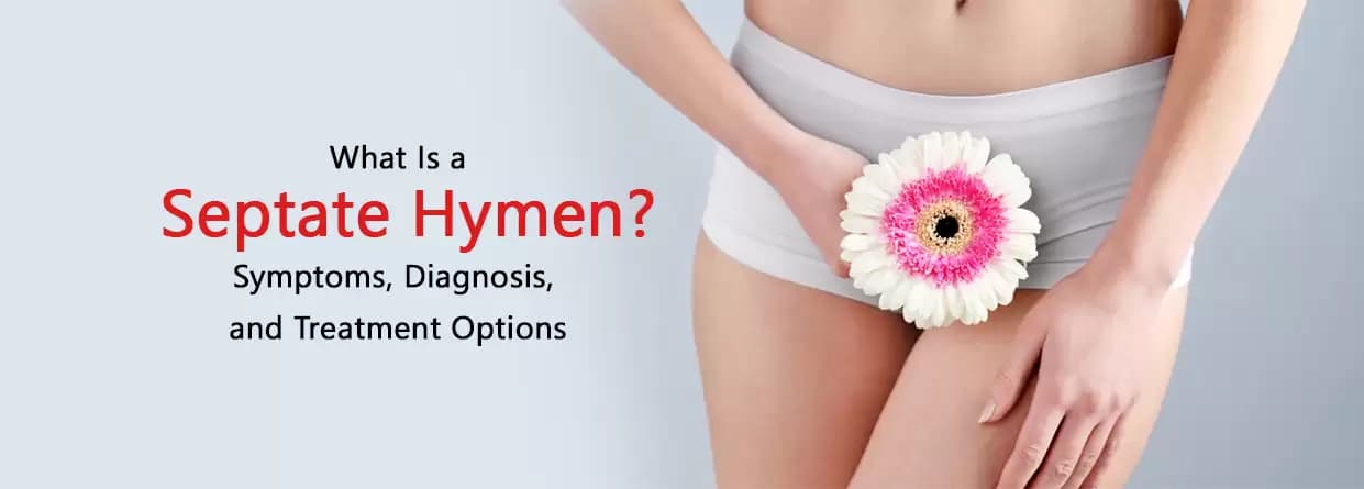 Your Guide to Understanding Septate Hymen- Symptoms, Diagnosis, and Treatment Options