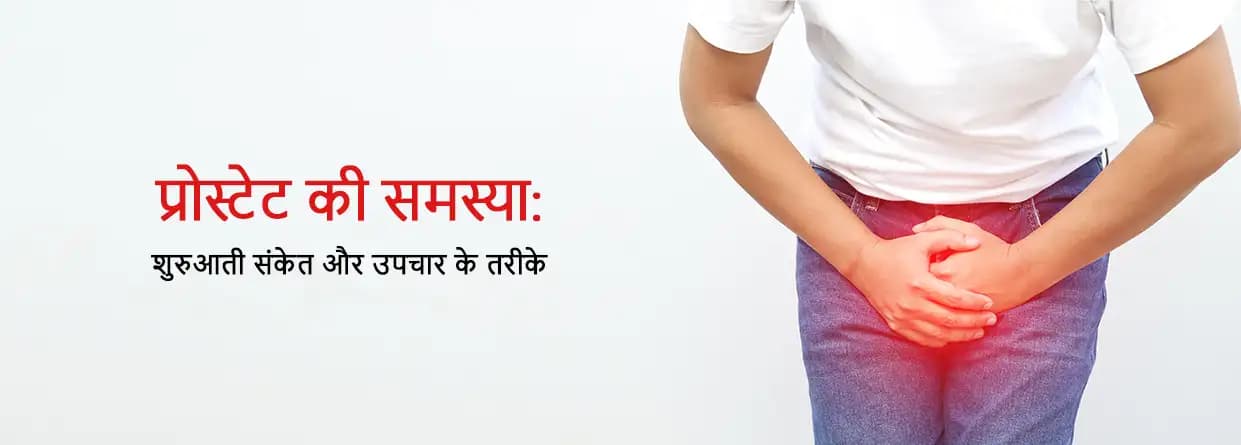 प्रोस्टेट की समस्या: शुरुआती संकेत और उपचार के तरीके