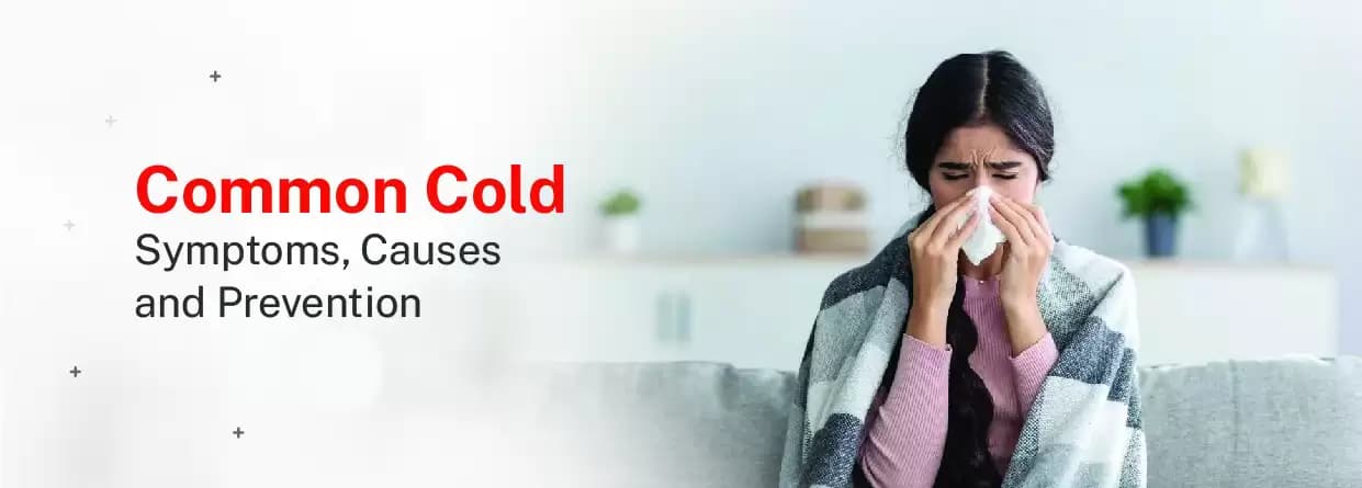 Common Cold - Understanding Symptoms, Causes & Prevention