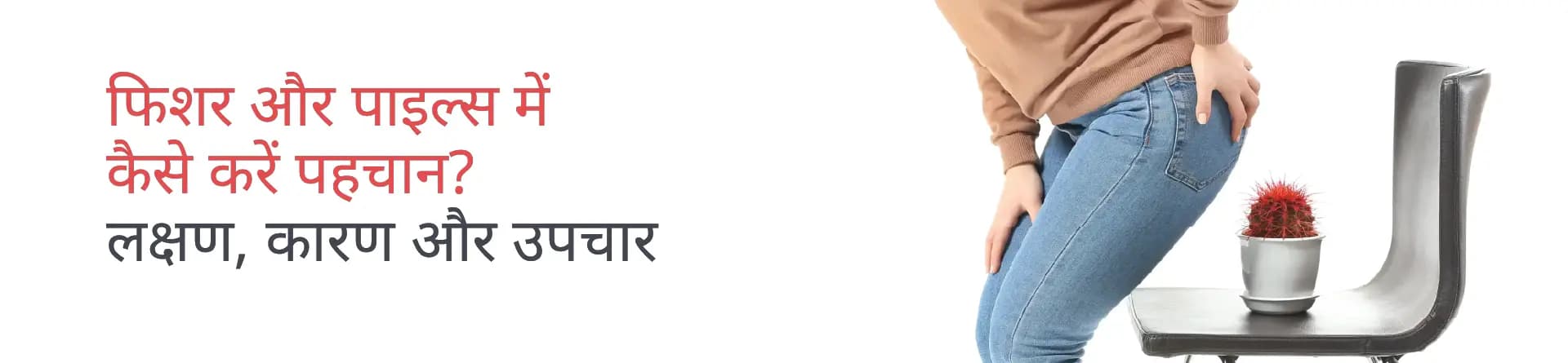 फिशर और पाइल्स में कैसे पहचान करें? लक्षण, कारण और उपचार