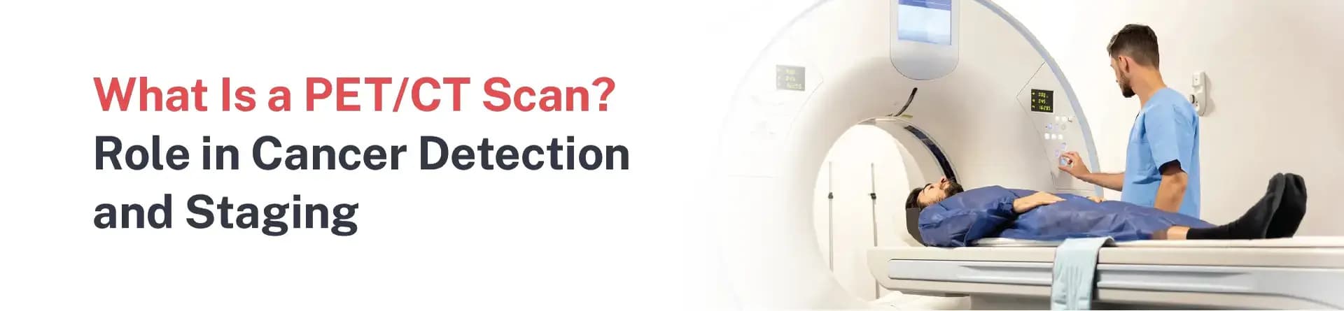 What Is a PET/CT Scan? Role in Cancer Detection and Staging