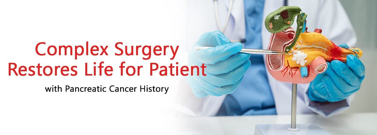 Complex Surgery Restores Life for Patient with Pancreatic Cancer History