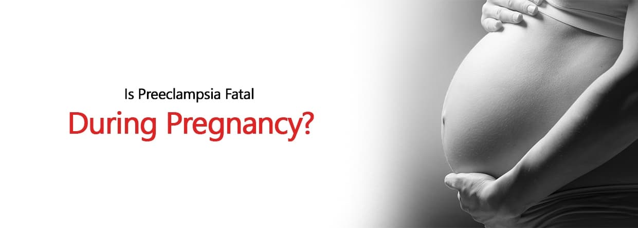 Is Preeclampsia Fatal During Pregnancy?
