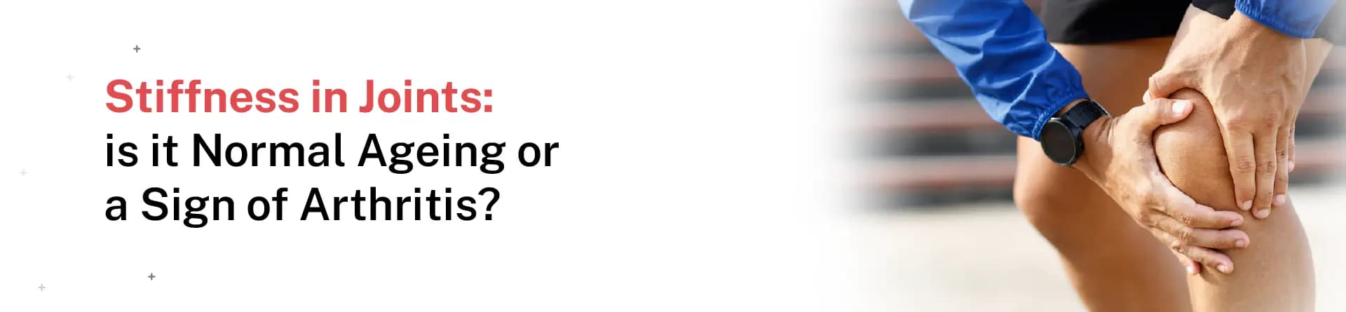 Stiffness in Joints: Is It Normal Ageing or a Sign of Arthritis?