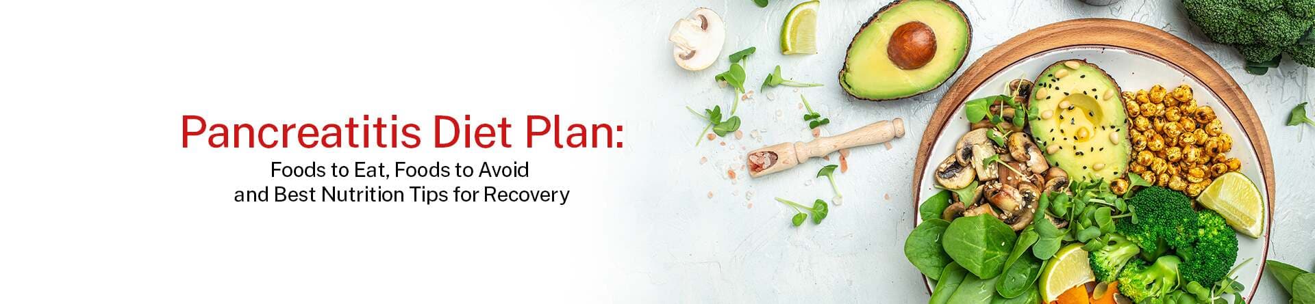 Pancreatitis Diet Plan: Foods to Eat, Foods to Avoid and Best Nutrition Tips for Recovery