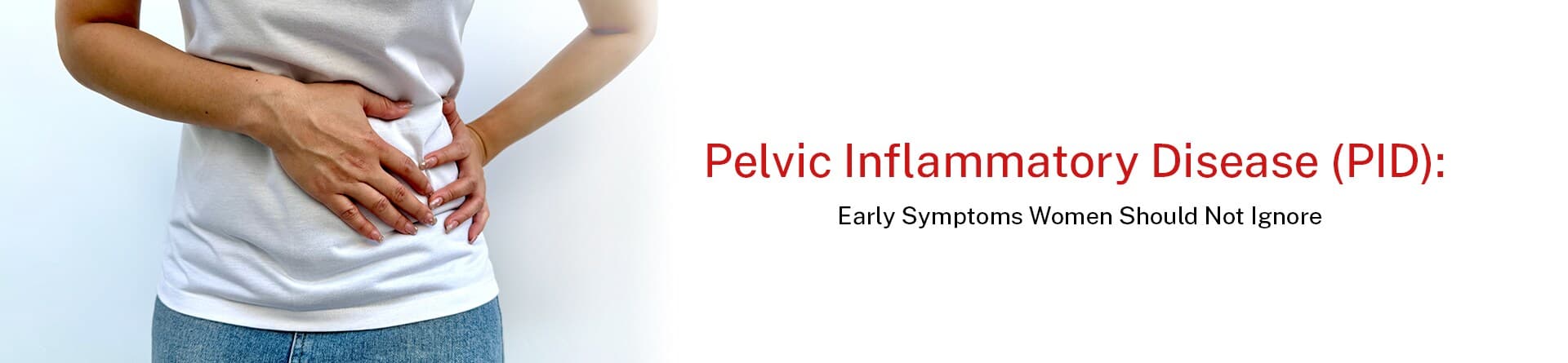 Pelvic Inflammatory Disease (PID): Early Symptoms Women Should Not Ignore