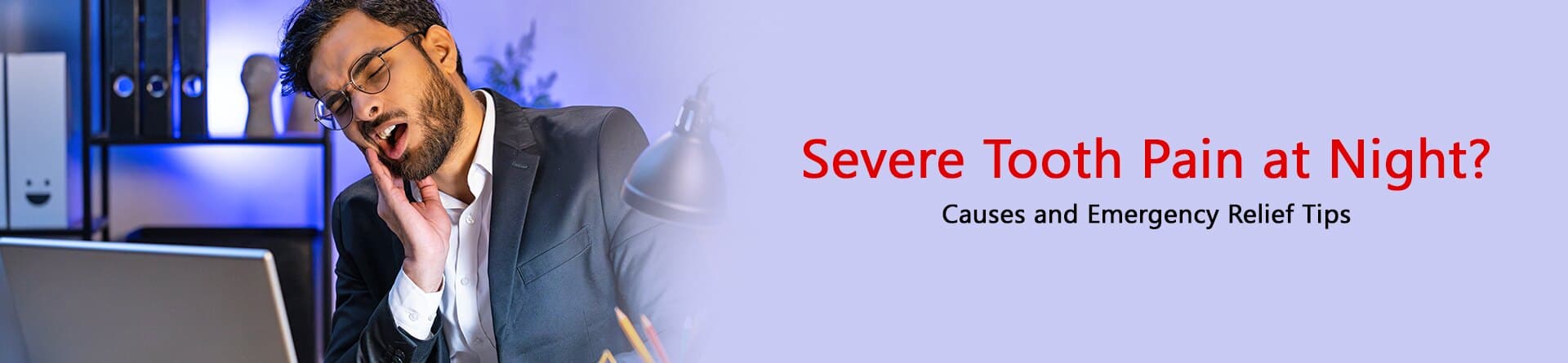 Severe Tooth Pain at Night? Causes and Emergency Relief Tips