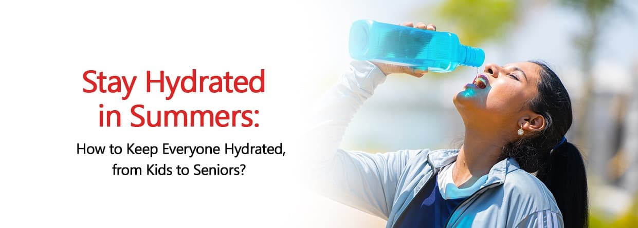 Stay Hydrated in Summers: How to Keep Everyone Hydrated, from Kids to Seniors