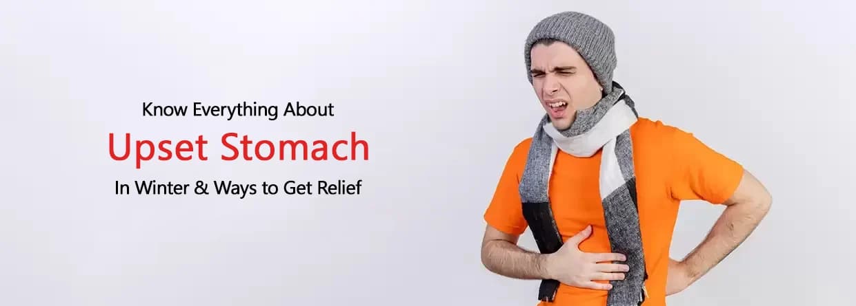 Know Everything About Upset Stomach In Winter & Ways to Get Relief