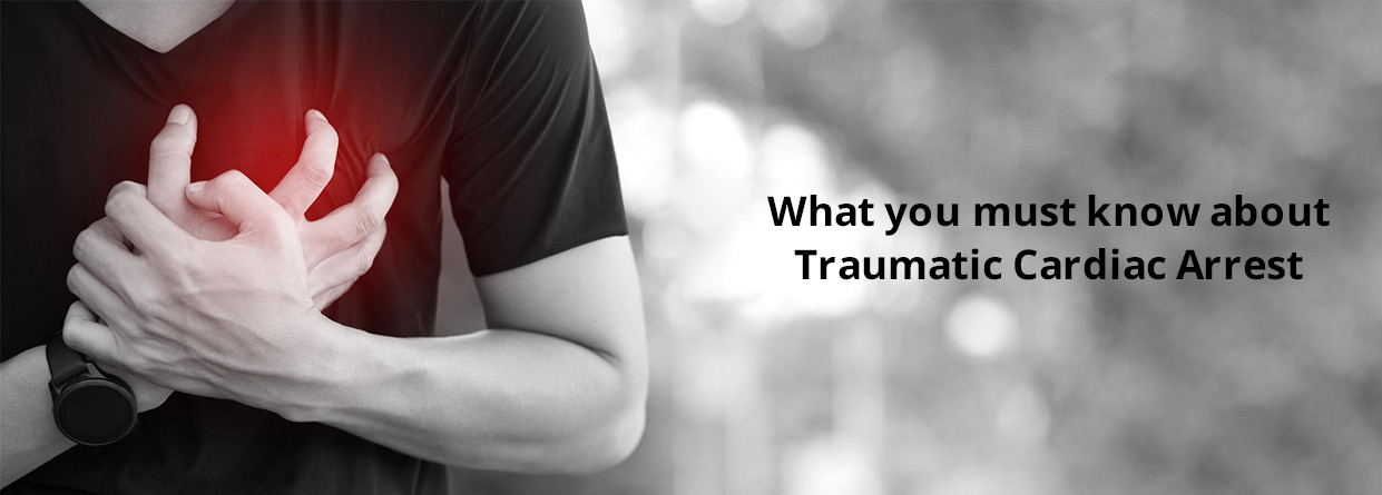 What you must know about Traumatic Cardiac Arrest