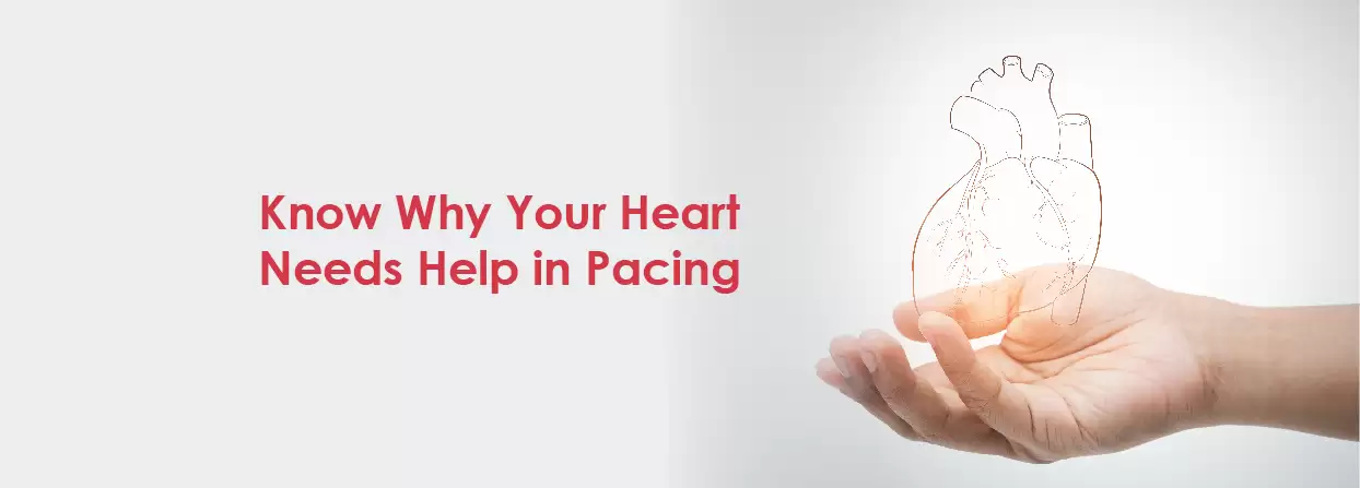 Know Why Your Heart Needs Help in Pacing