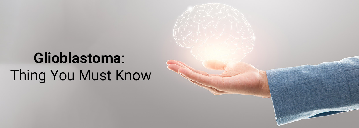 Glioblastoma: Thing You Must Know