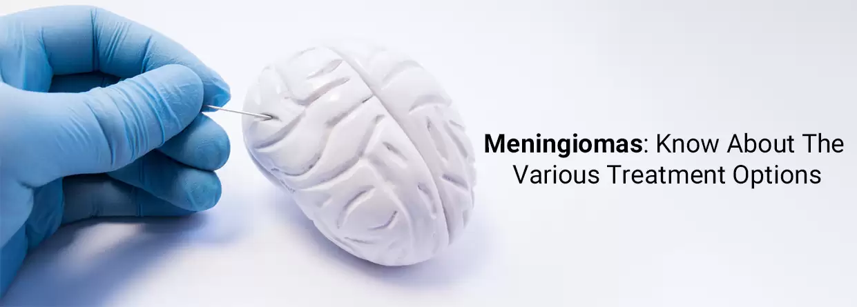 Meningiomas: Know About The Various Treatment Options