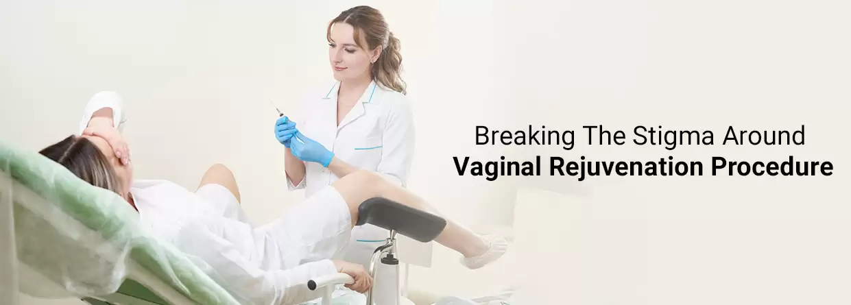 Breaking The Stigma Around Vaginal Rejuvenation Procedure